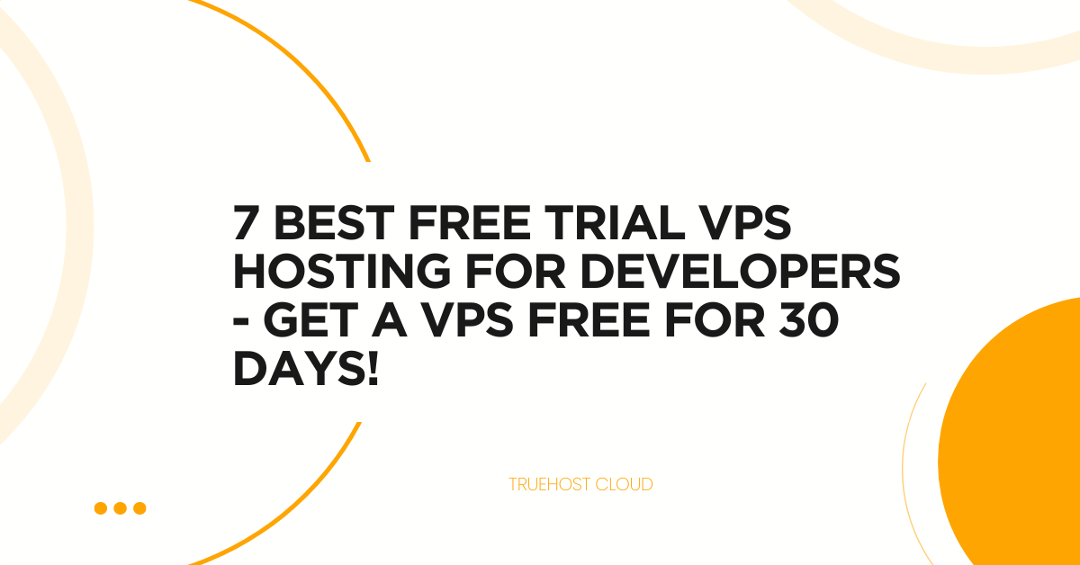 7 Best Free Trial VPS Hosting for Developers - Get a VPS Free for 30 Days!