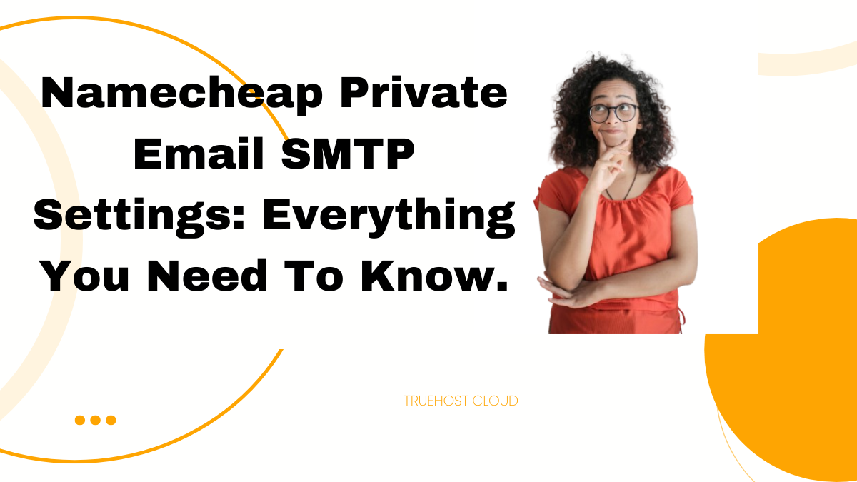 Namecheap Private Email SMTP Settings: Everything You Need To Know.